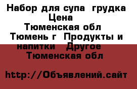 Набор для супа (грудка)  › Цена ­ 25 - Тюменская обл., Тюмень г. Продукты и напитки » Другое   . Тюменская обл.